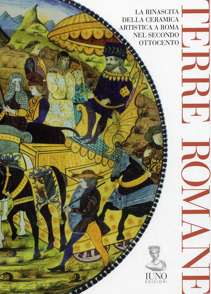 Terre Romane. La Rinascita della Ceramica Artistica a Roma nel Secondo Ottocento Terre Romane. La Rinascita della Ceramica Artistica a Roma nel Secondo Ottocento