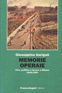 Memorie operaie. Vita, politica e lavoro a Milano (1940-1960)