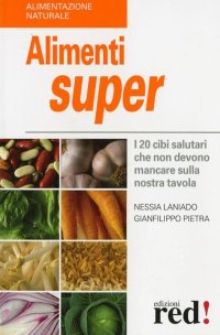 Alimenti Super. I 20 Cibi che non Devono Mancare sulla Nostra Tavola