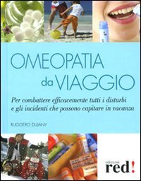 Omeopatia Da Viaggio. Per Combattere Efficacemente Tutti i Disturbi e gli Incidenti che Possono Capitare in Vacanza