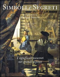 Simboli e Segreti. I Significati Nascosti nei Grandi Dipinti Simboli e Segreti. I Significati Nascosti nei Grandi Dipinti