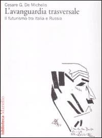 L'Avanguardia trasversale. Il Futurismo in Italia e in Russia L'Avanguardia trasversale. Il Futurismo in Italia e in Russia