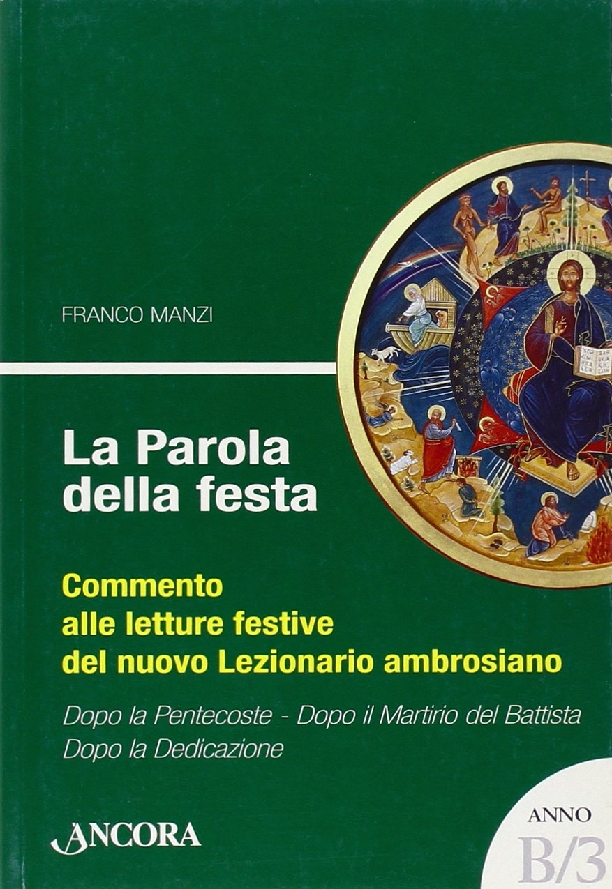 La Parola della Festa. Commento alle letture Festive del Nuovo lezionario Ambrosiano. Anno b 3 La Parola della Festa. Commento alle letture Festive del Nuovo lezionario Ambrosiano. Anno b 3