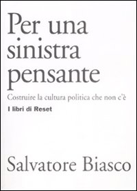 Per una sinistra pensante. Costruire la cultura politica che non c'è Per una sinistra pensante. Costruire la cultura politica che non c'è