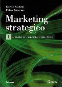 Marketing Strategico. Vol. 1: L'Analisi dell'Ambiente Competitivo