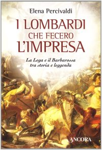 I lombardi che fecero l'impresa. La Lega e il Barbarossa tra storia e leggenda
