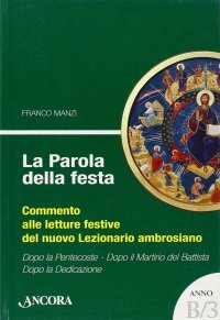 La parola della festa. Commento alle letture festive del nuovo lezionario ambrosiano. Anno B 3