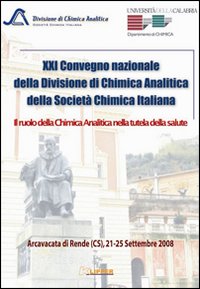 Ventunesimo Convegno nazionale della divisione di chimica analitica della Società Chimica Italiana. Il ruolo della chimica analitica nella tutela della salute Ventunesimo Convegno nazionale della divisione di chimica analitica della Società Chimica Italiana. Il ruolo della chimica analitica nella tutela della salute