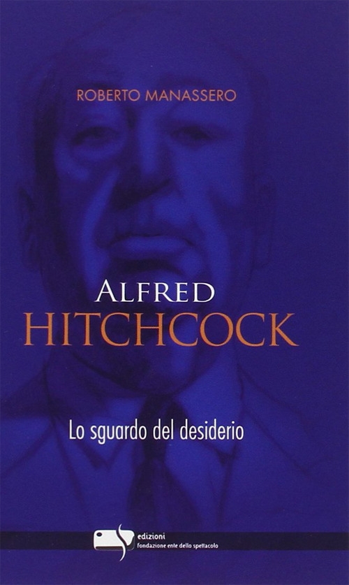 Alfred Hitchcock. Lo Sguardo del Desiderio Alfred Hitchcock. Lo Sguardo del Desiderio