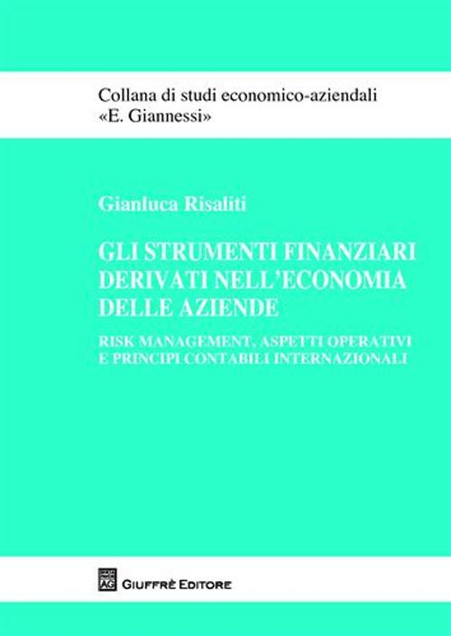 Gli strumenti finanziari derivati nell'economia delle aziende. Risk management, aspetti operativi e principi contabili internazionali Gli strumenti finanziari derivati nell'economia delle aziende. Risk management, aspetti operativi e principi contabili internazionali