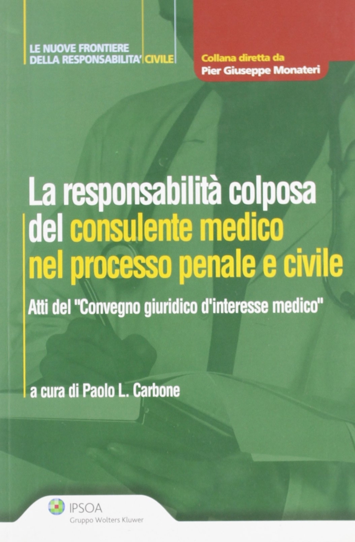 La responsabilità colposa del consulente medico nel processo penale e civile La responsabilità colposa del consulente medico nel processo penale e civile