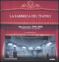 La fabbrica del teatro. Metastasio 1998-2008. Un laboratorio per la contemporaneità. Ediz. illustrata La fabbrica del teatro. Metastasio 1998-2008. Un laboratorio per la contemporaneità. Ediz. illustrata