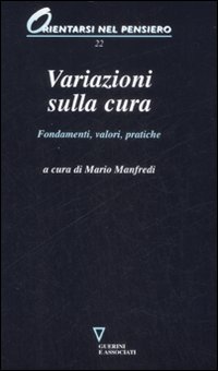 Variazioni sulla cura. Fondamenti, valori, pratiche Variazioni sulla cura. Fondamenti, valori, pratiche