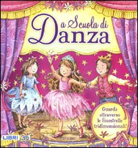 A scuola di danza. Libro 3D. Ediz. illustrata A scuola di danza. Libro 3D. Ediz. illustrata