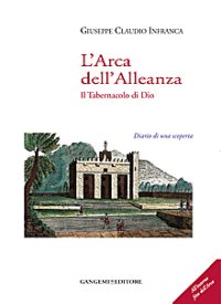 L'arca dell'alleanza. Il tabernacolo di Dio. Diario di una scoperta