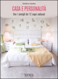 Casa e Personalità. Con i Consigli dei Dodici Segni Zodiacali Casa e Personalità. Con i Consigli dei Dodici Segni Zodiacali
