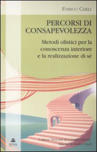 Percorsi di consapevolezza. Metodi olistici per la conoscenza interiore e la realizzazione di sé Percorsi di consapevolezza. Metodi olistici per la conoscenza interiore e la realizzazione di sé
