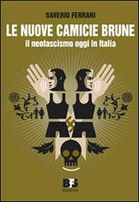 Le nuove camicie brune. Il neofascismo oggi in Italia Le nuove camicie brune. Il neofascismo oggi in Italia