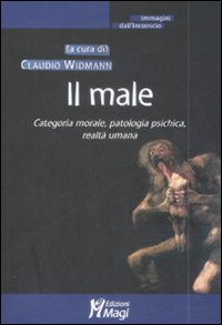 Il male. Categoria morale, patologia psichica, realtà umana Il male. Categoria morale, patologia psichica, realtà umana