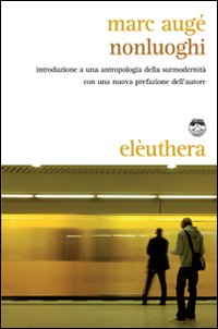 Nonluoghi. Introduzione a una antropologia della surmodernità Nonluoghi. Introduzione a una antropologia della surmodernità