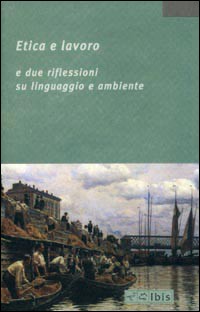 Etica e lavoro. E due riflessioni su linguaggio e ambiente Etica e lavoro. E due riflessioni su linguaggio e ambiente