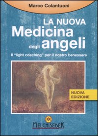 La nuova medicina degli angeli. Il «light coaching» per il nostro benessere La nuova medicina degli angeli. Il «light coaching» per il nostro benessere