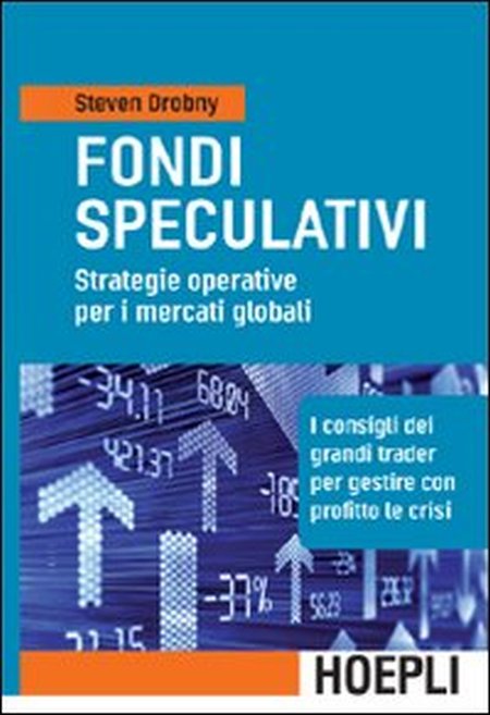 Fondi speculativi: strategie operative per i mercati globali. I consigli dei grandi Trader per gestire con profitto le crisi finanziarie Fondi speculativi: strategie operative per i mercati globali. I consigli dei grandi Trader per gestire con profitto le crisi finanziarie