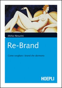 Re-Brand. Come Svegliare i Brand che Dormono Re-Brand. Come Svegliare i Brand che Dormono