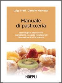 Manuale di pasticceria. Tecnologie e laboratorio. Ingredienti e aspetti nutrizionali. Normativa di riferimento Manuale di pasticceria. Tecnologie e laboratorio. Ingredienti e aspetti nutrizionali. Normativa di riferimento
