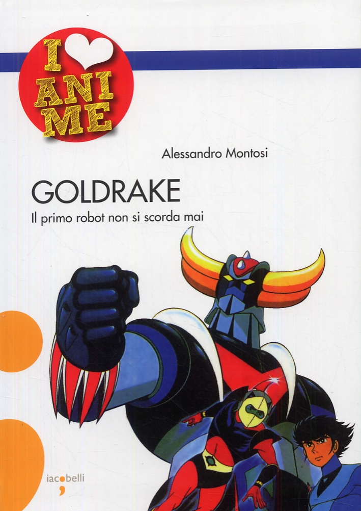 Goldrake. Il primo robot non si scorda mai Goldrake. Il primo robot non si scorda mai