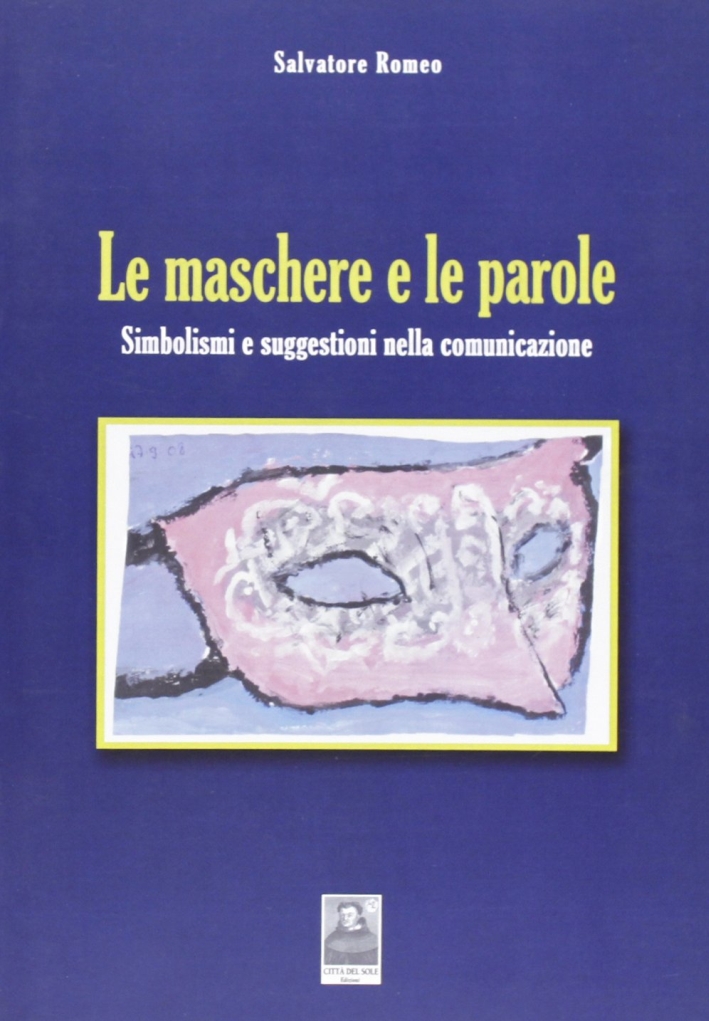 Le maschere e le parole. Simbolismi e suggestioni nella comunicazione Le maschere e le parole. Simbolismi e suggestioni nella comunicazione