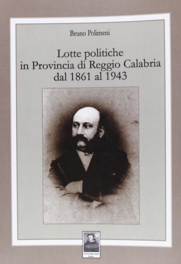 Lotte politiche in provincia di Reggio Calabria dal 1861 al 1943 Lotte politiche in provincia di Reggio Calabria dal 1861 al 1943