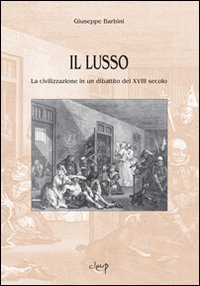 Il Lusso. La Civilizzazione in un Dibattito del XVIII Secolo Il Lusso. La Civilizzazione in un Dibattito del XVIII Secolo