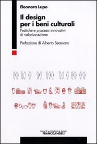 Il design per i beni culturali. Pratiche e processi innovativi di valorizzazione Il design per i beni culturali. Pratiche e processi innovativi di valorizzazione