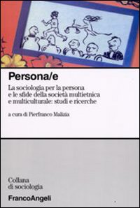 Persona/e. La sociologia per la persona e le sfide della società multietnica e multiculturale: studi e ricerche Persona/e. La sociologia per la persona e le sfide della società multietnica e multiculturale: studi e ricerche