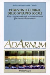 L'orizzonte globale dello sviluppo locale. Sfide e opportunità degli investimenti esteri per il territorio fiorentino L'orizzonte globale dello sviluppo locale. Sfide e opportunità degli investimenti esteri per il territorio fiorentino