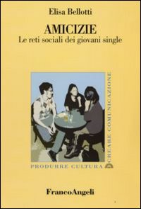 Amicizie. Le reti sociali dei giovani single Amicizie. Le reti sociali dei giovani single