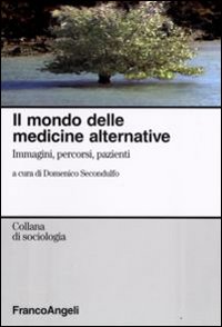 Il mondo delle medicine alternative. Immagini, percorsi, pazienti Il mondo delle medicine alternative. Immagini, percorsi, pazienti