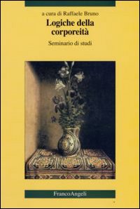 Logiche della corporeità. Seminario di studi Logiche della corporeità. Seminario di studi