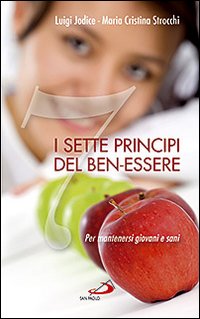 I Sette Principi del Ben-Essere. Per Mantenersi Giovani e Sani I Sette Principi del Ben-Essere. Per Mantenersi Giovani e Sani