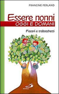 Essere Nonni Oggi e Domani. Piaceri e Trabocchetti Essere Nonni Oggi e Domani. Piaceri e Trabocchetti