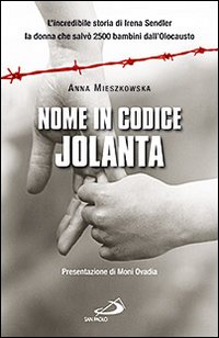 Nome in codice: «Jolanta». L'incredibile storia di Irena Sendler, la donna che salvò 2500 bambini dall'Olocausto Nome in codice: «Jolanta». L'incredibile storia di Irena Sendler, la donna che salvò 2500 bambini dall'Olocausto