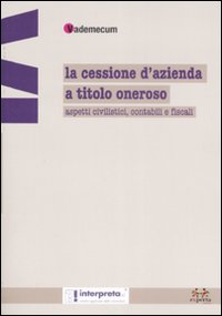 La cessione d'azienda a titolo oneroso. Aspetti civilistici, contabili e fiscali La cessione d'azienda a titolo oneroso. Aspetti civilistici, contabili e fiscali