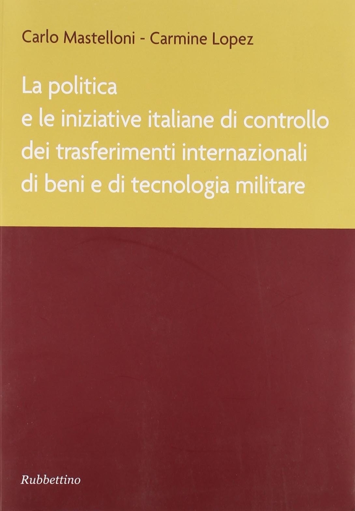 La Politica e le Iniziative Italiane di Controllo dei Trasferimenti Internazionali di Beni e di Tecnologia Militare La Politica e le Iniziative Italiane di Controllo dei Trasferimenti Internazionali di Beni e di Tecnologia Militare