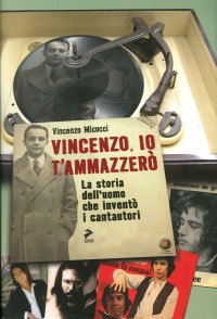 Vincenzo, io ti Ammazzerò. La Storia dell'Uomo che Inventò i Cantautori
