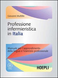 Professione infermieristica in Italia. Manuale per l'apprendimento della lingua e l'esercizio professionale. Con CD-ROM