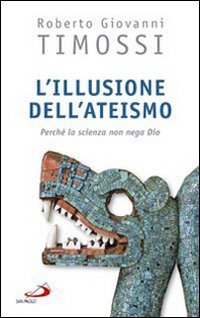 L'illusione dell'ateismo. Perchè la scienza non nega Dio