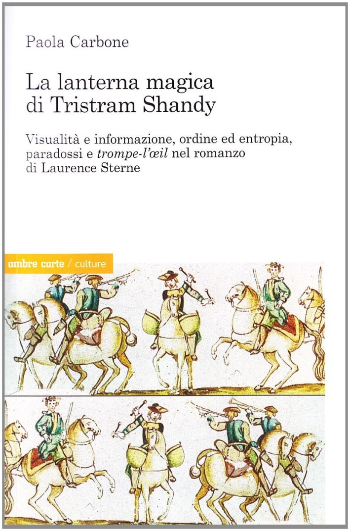 La lanterna magica di Tristram Shandy. Visibilità e informazione, ordine ed entropia, paradossi e trompe-l'oeil nel romanzo di Laurence Sterne La lanterna magica di Tristram Shandy. Visibilità e informazione, ordine ed entropia, paradossi e trompe-l'oeil nel romanzo di Laurence Sterne