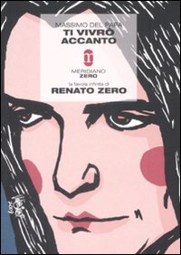 Ti vivrò accanto. La favola infinita di Renato Zero Ti vivrò accanto. La favola infinita di Renato Zero