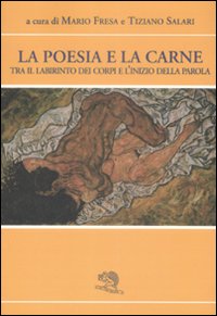 La Poesia e la Carne. Tra il Labirinto dei Corpi e L'Inizio della Parola La Poesia e la Carne. Tra il Labirinto dei Corpi e L'Inizio della Parola